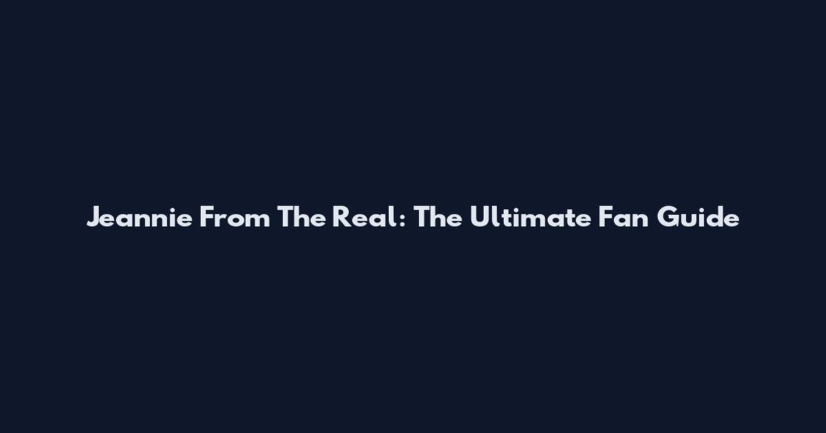 Jeannie From The Real: The Ultimate Fan Guide