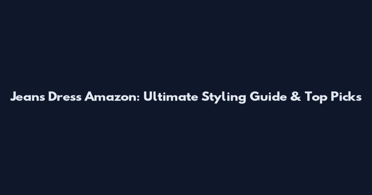 Jeans Dress Amazon: Ultimate Styling Guide & Top Picks