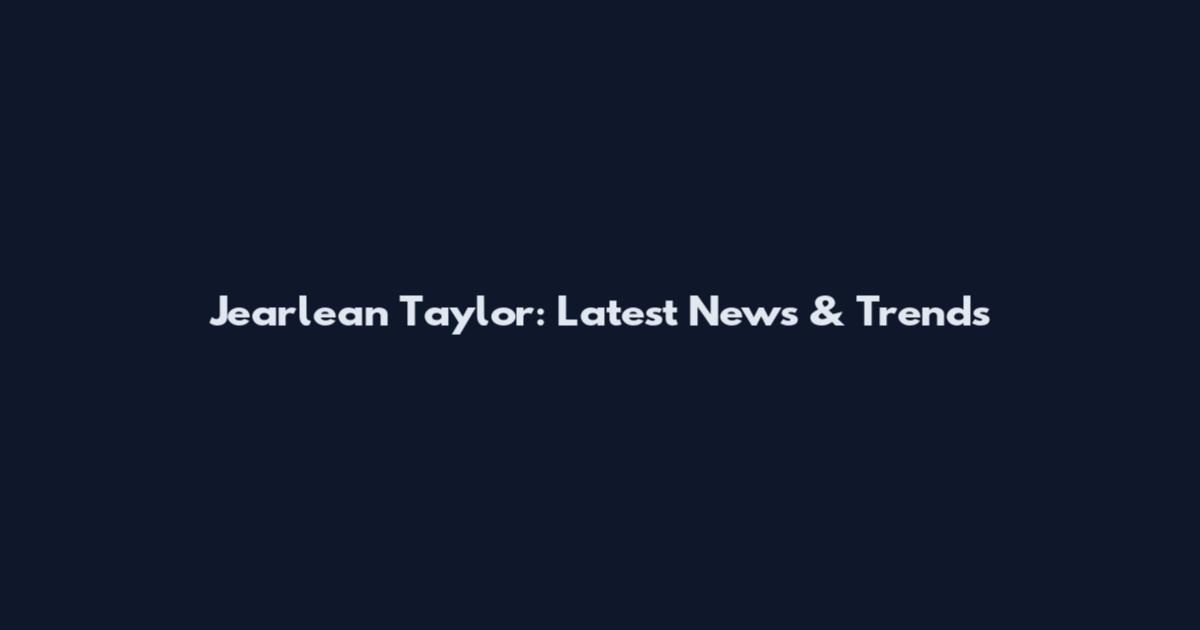 Jearlean Taylor: Latest News & Trends