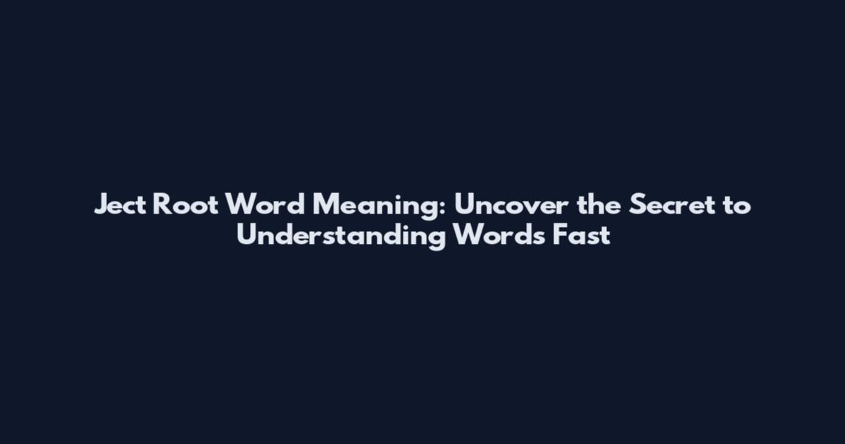 Ject Root Word Meaning: Uncover the Secret to Understanding Words Fast