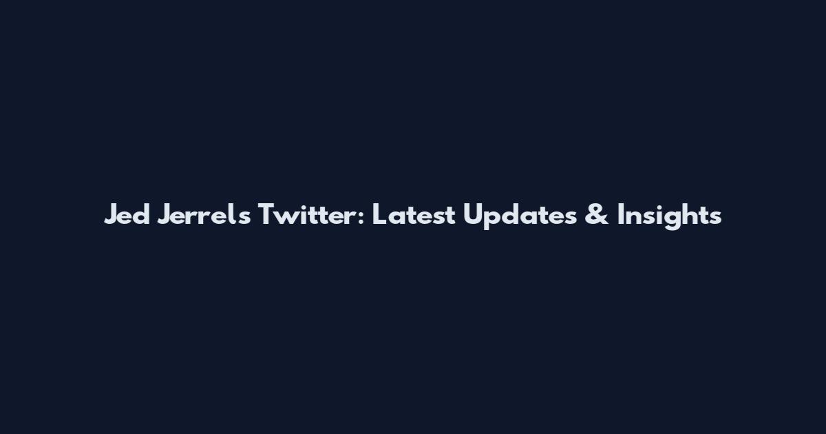 Jed Jerrels Twitter: Latest Updates & Insights