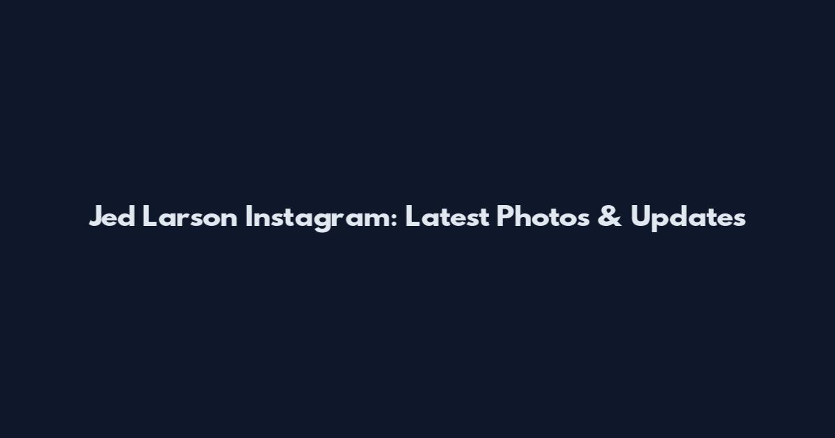 Jed Larson Instagram: Latest Photos & Updates