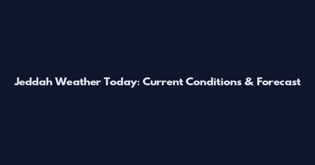 Jeddah Weather Today: Current Conditions & Forecast