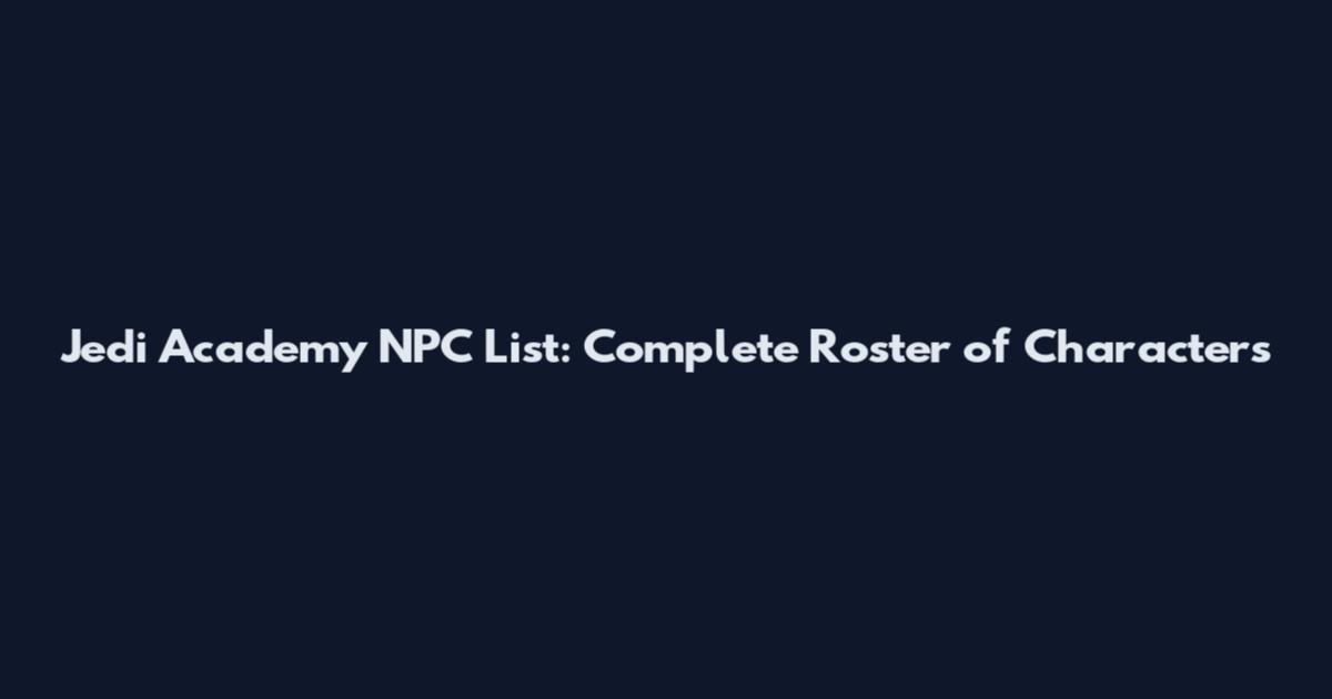 Jedi Academy NPC List: Complete Roster of Characters