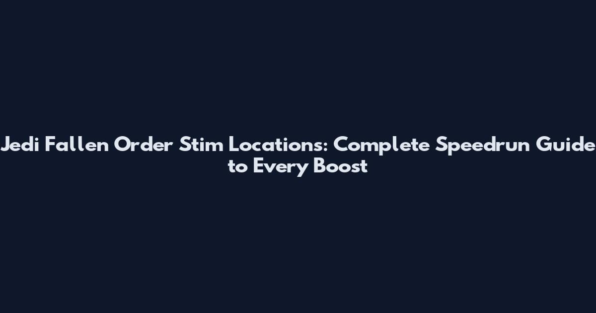 Jedi Fallen Order Stim Locations: Complete Speedrun Guide to Every Boost