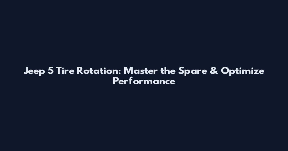 Jeep 5 Tire Rotation: Master the Spare & Optimize Performance
