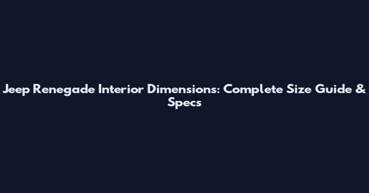 Jeep Renegade Interior Dimensions: Complete Size Guide & Specs