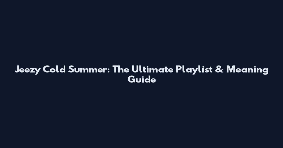 Jeezy Cold Summer: The Ultimate Playlist & Meaning Guide