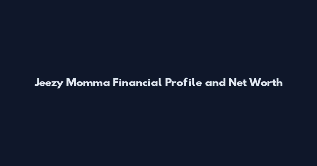 Jeezy Momma Financial Profile and Net Worth