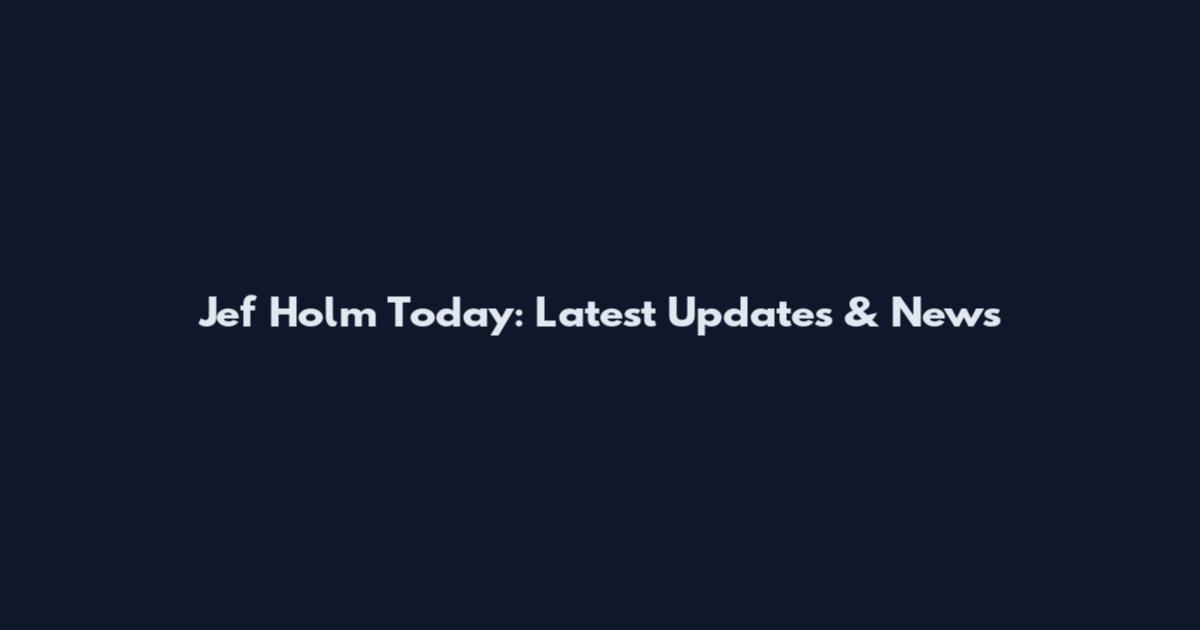 Jef Holm Today: Latest Updates & News