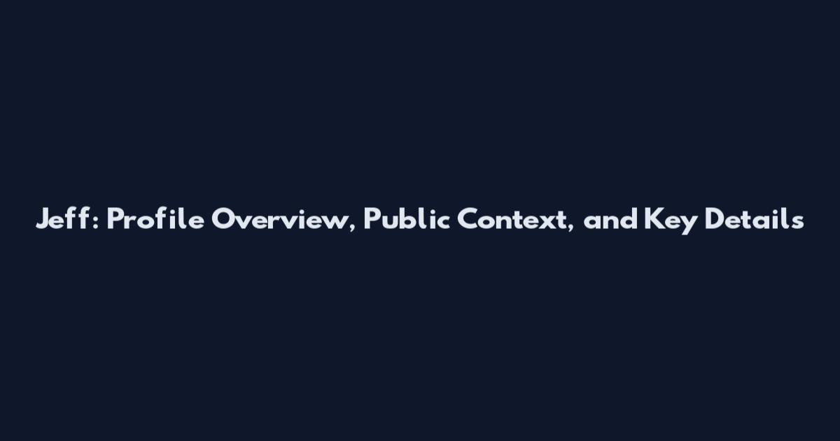 Jeff: Profile Overview, Public Context, and Key Details