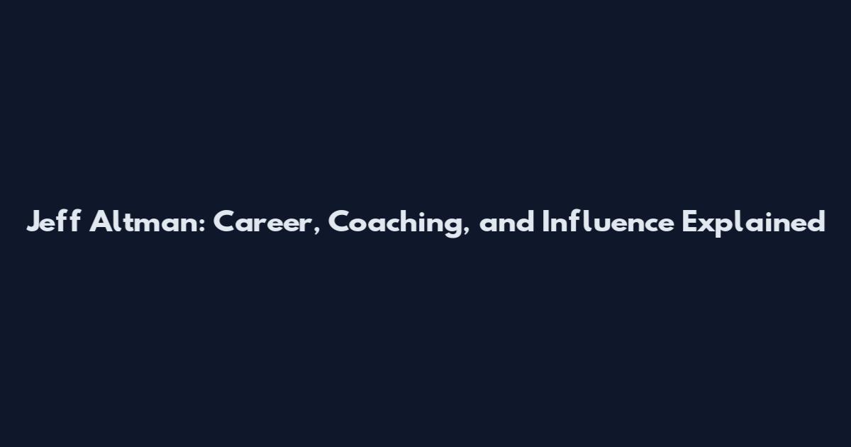 Jeff Altman: Career, Coaching, and Influence Explained