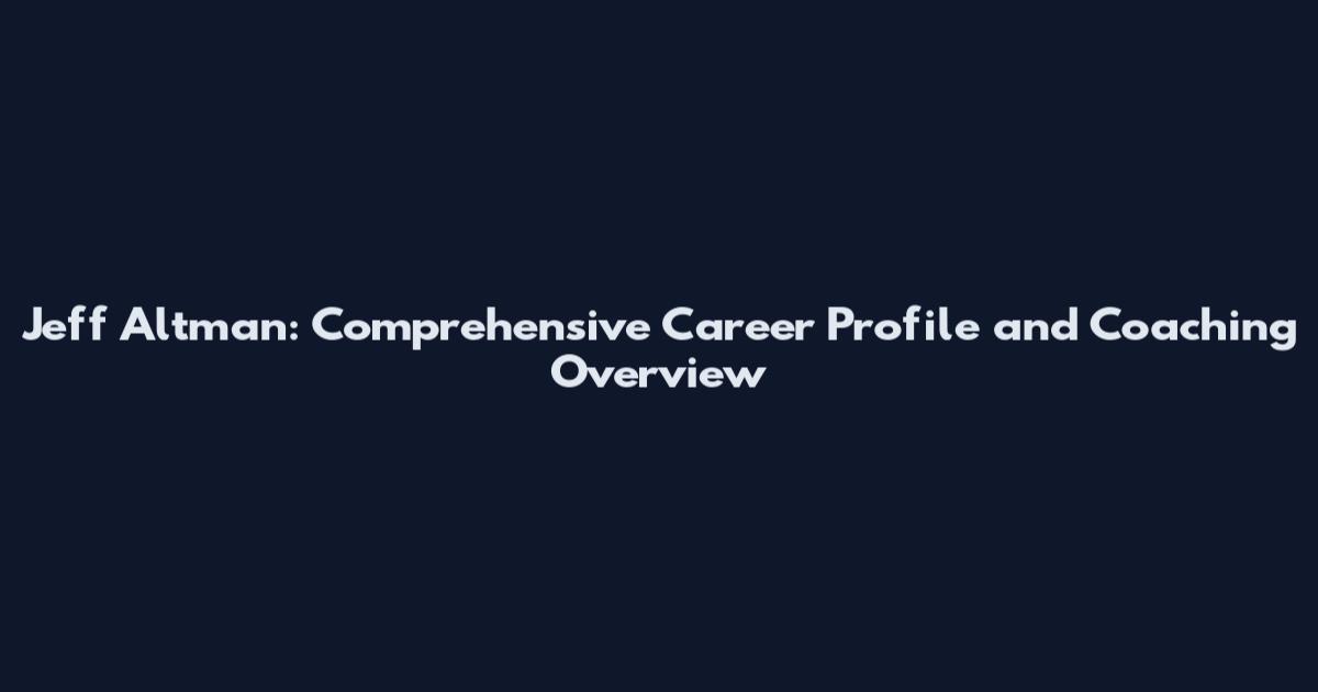 Jeff Altman: Comprehensive Career Profile and Coaching Overview