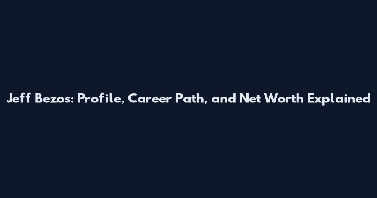 Jeff Bezos: Profile, Career Path, and Net Worth Explained