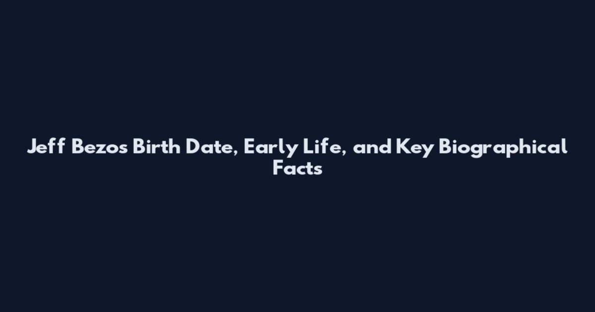Jeff Bezos Birth Date, Early Life, and Key Biographical Facts