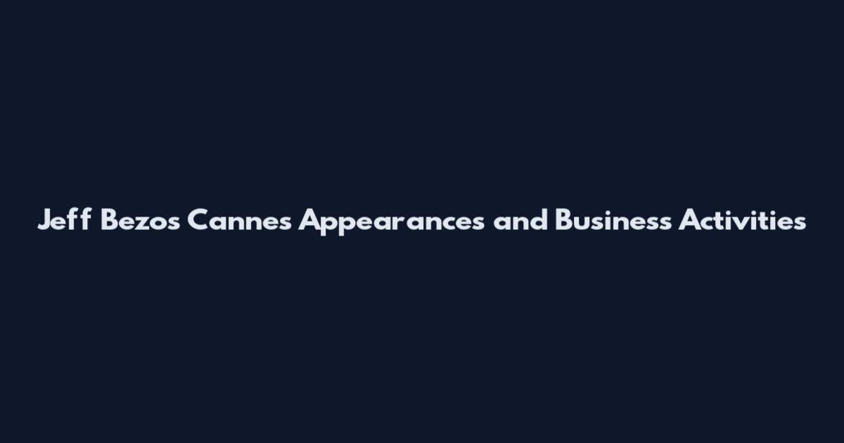 Jeff Bezos Cannes Appearances and Business Activities