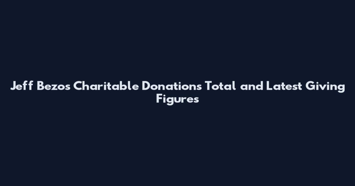 Jeff Bezos Charitable Donations Total and Latest Giving Figures