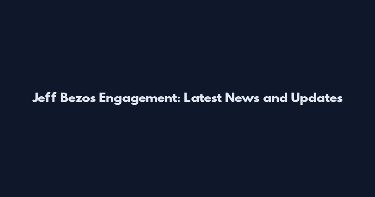 Jeff Bezos Engagement: Latest News and Updates