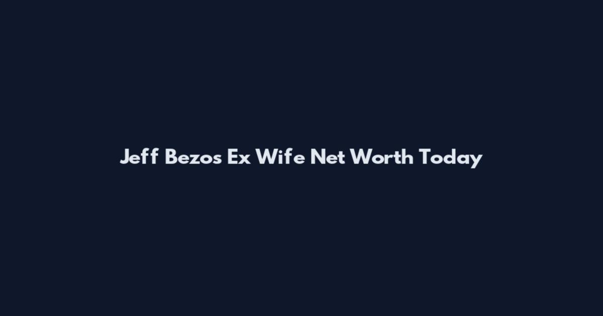Jeff Bezos Ex Wife Net Worth Today