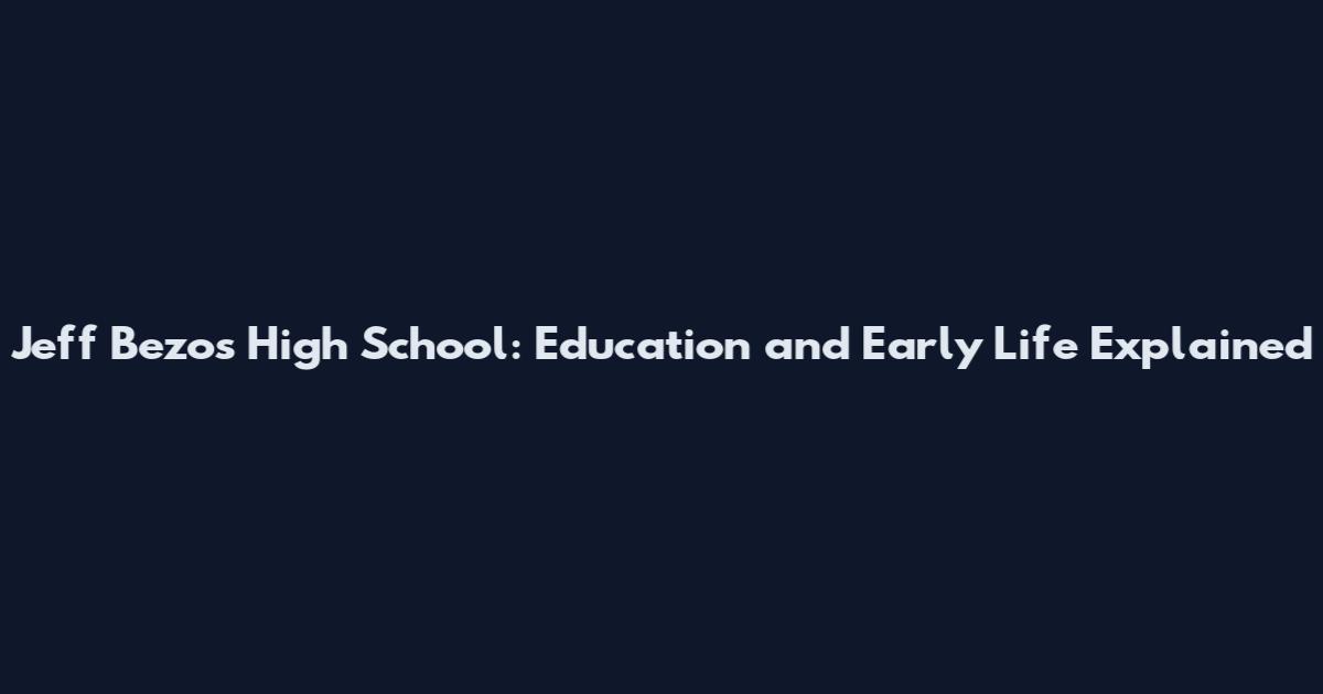 Jeff Bezos High School: Education and Early Life Explained