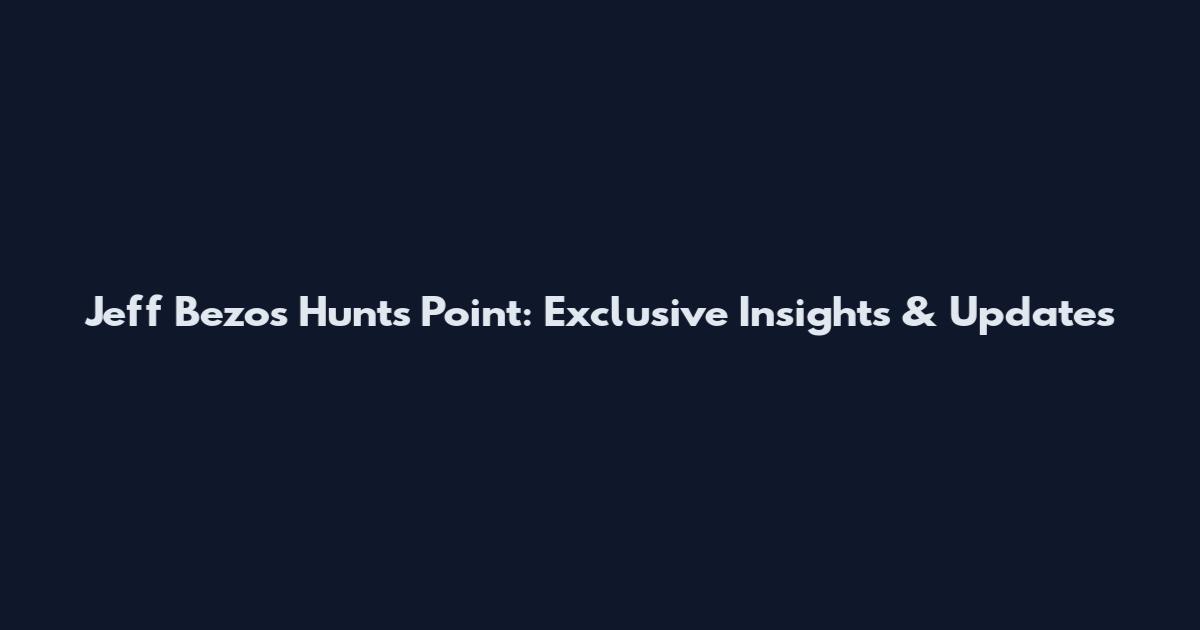 Jeff Bezos Hunts Point: Exclusive Insights & Updates