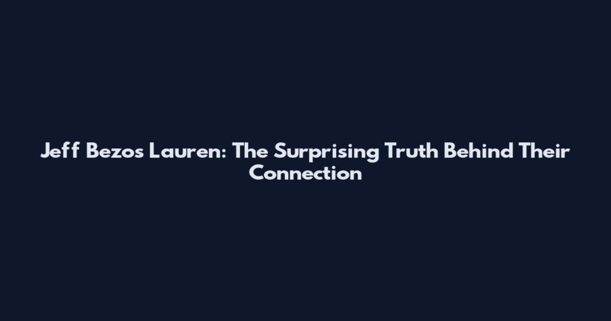 Jeff Bezos Lauren: The Surprising Truth Behind Their Connection