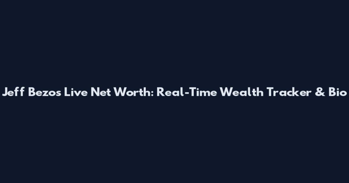Jeff Bezos Live Net Worth: Real-Time Wealth Tracker & Bio