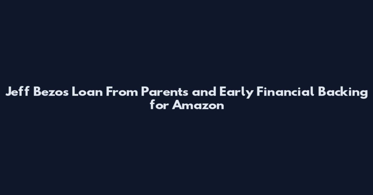 Jeff Bezos Loan From Parents and Early Financial Backing for Amazon