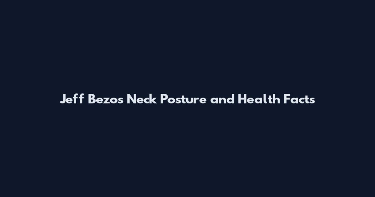 Jeff Bezos Neck Posture and Health Facts