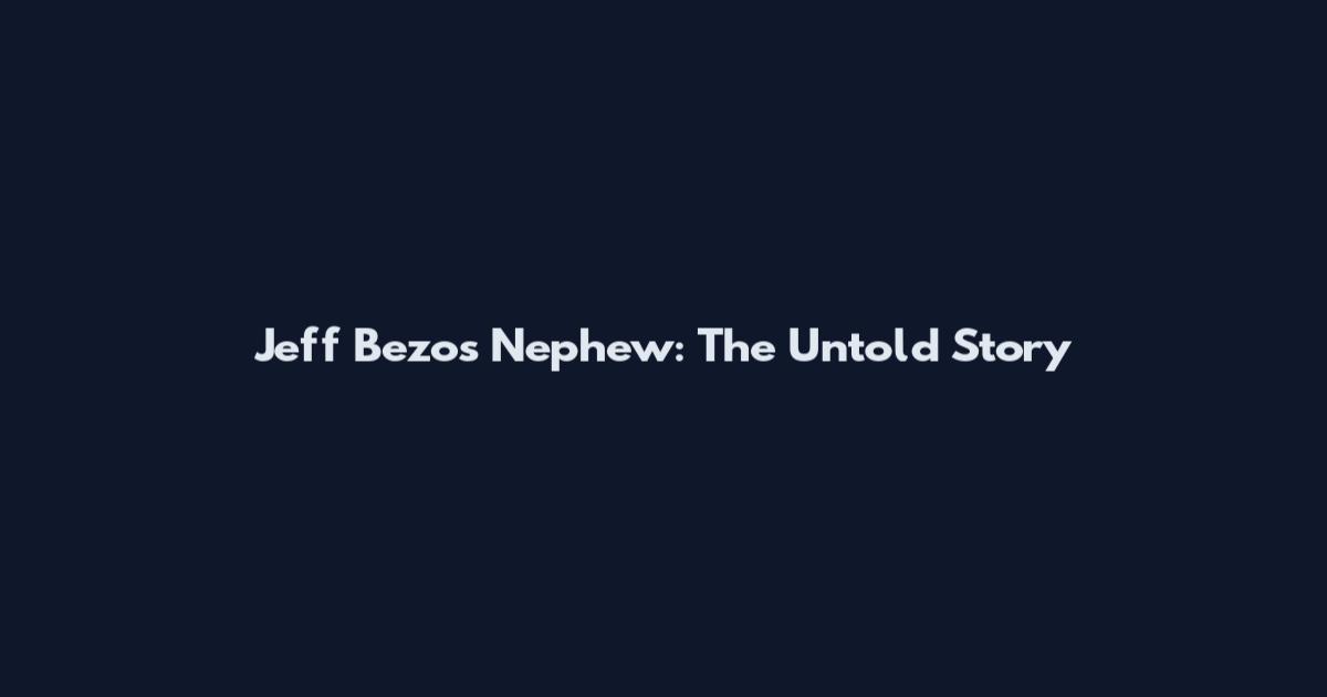 Jeff Bezos Nephew: The Untold Story