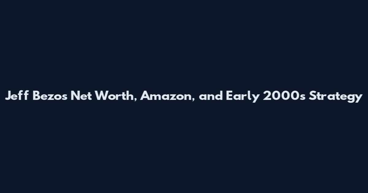 Jeff Bezos Net Worth, Amazon, and Early 2000s Strategy