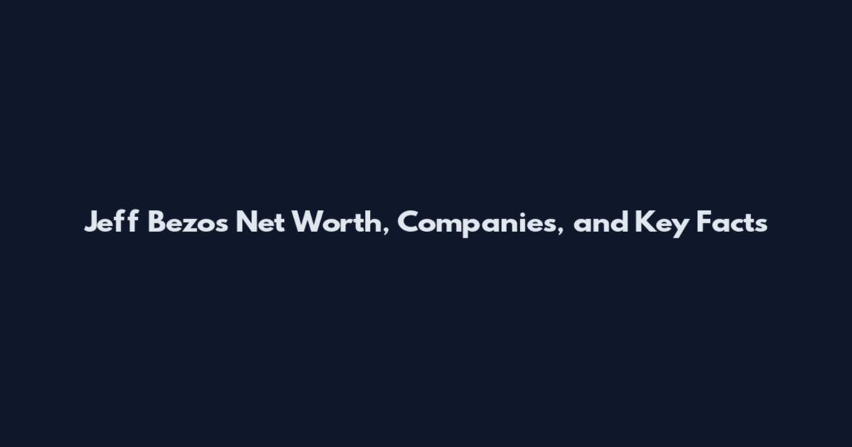 Jeff Bezos Net Worth, Companies, and Key Facts