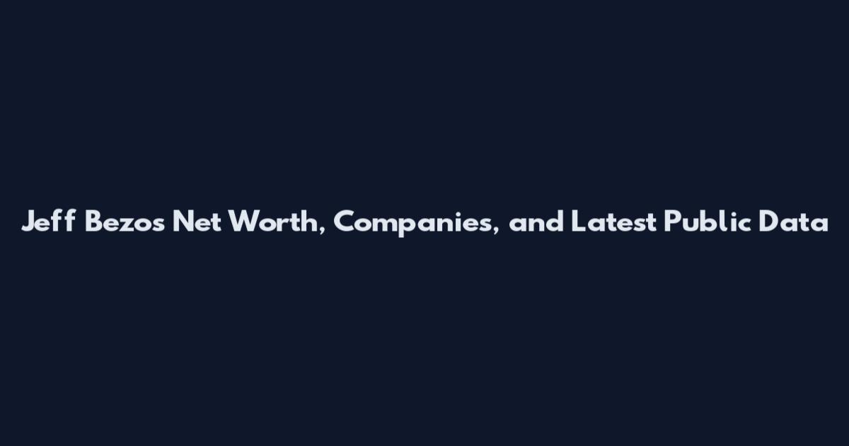 Jeff Bezos Net Worth, Companies, and Latest Public Data