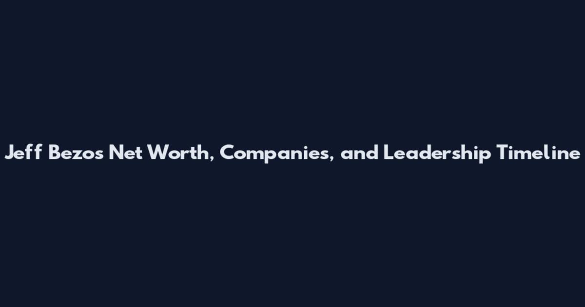 Jeff Bezos Net Worth, Companies, and Leadership Timeline