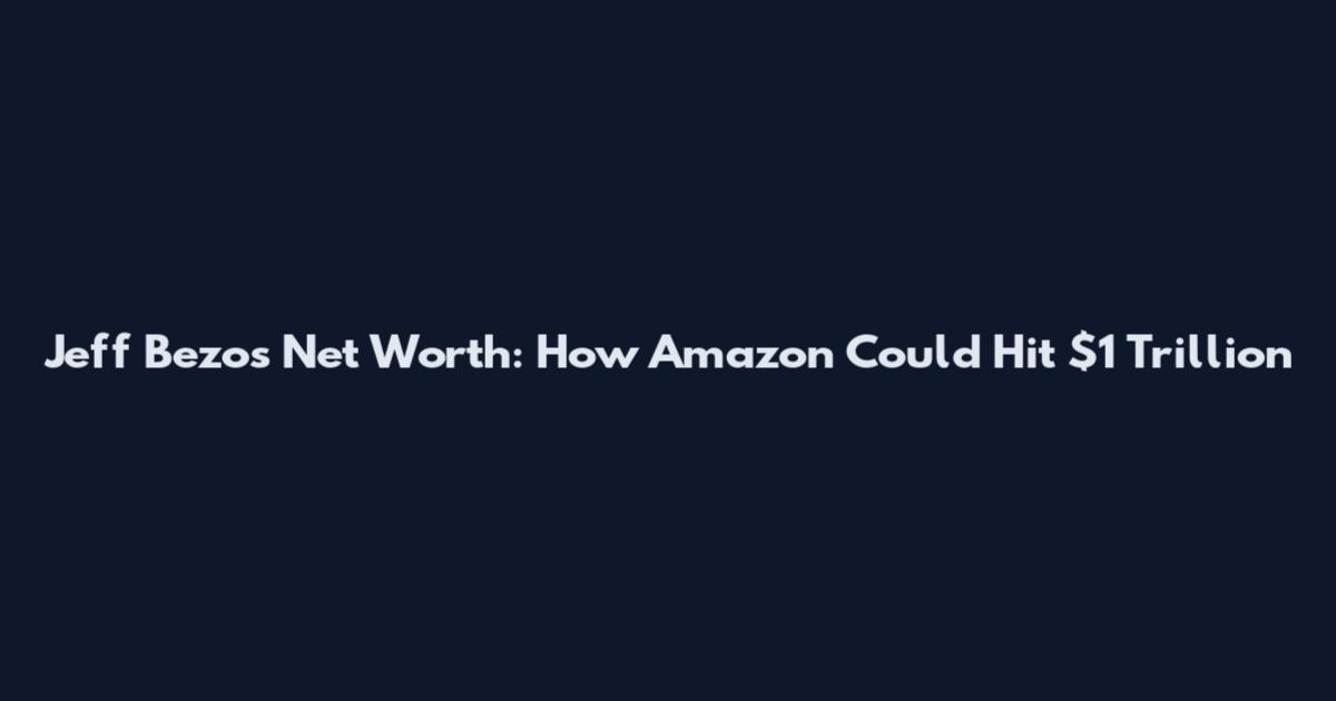 Jeff Bezos Net Worth: How Amazon Could Hit $1 Trillion