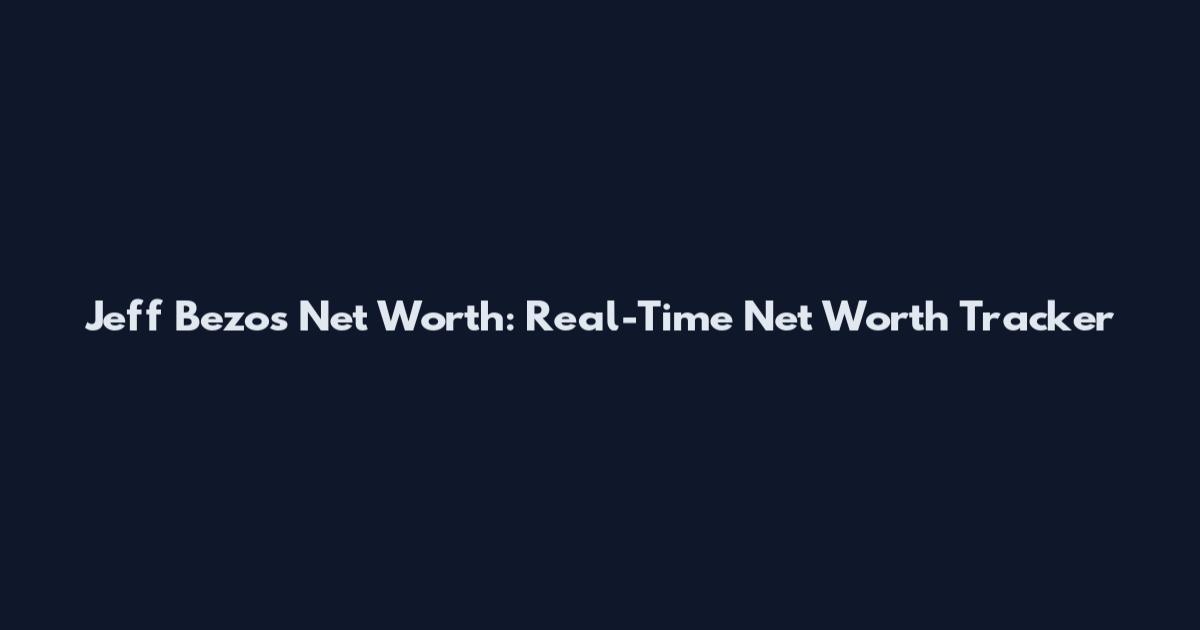 Jeff Bezos Net Worth: Real-Time Net Worth Tracker