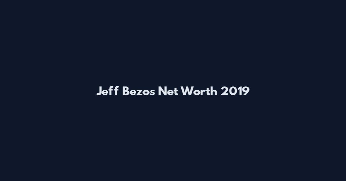 Jeff Bezos Net Worth 2019