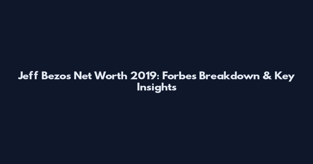 Jeff Bezos Net Worth 2019: Forbes Breakdown & Key Insights