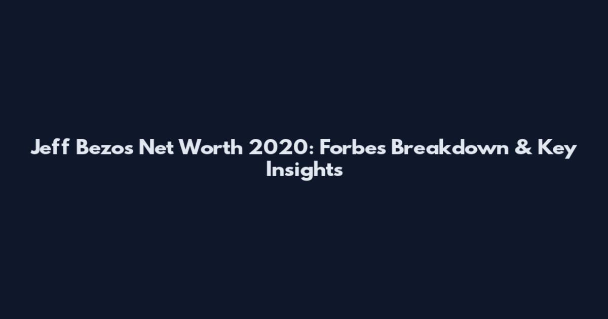 Jeff Bezos Net Worth 2020: Forbes Breakdown & Key Insights