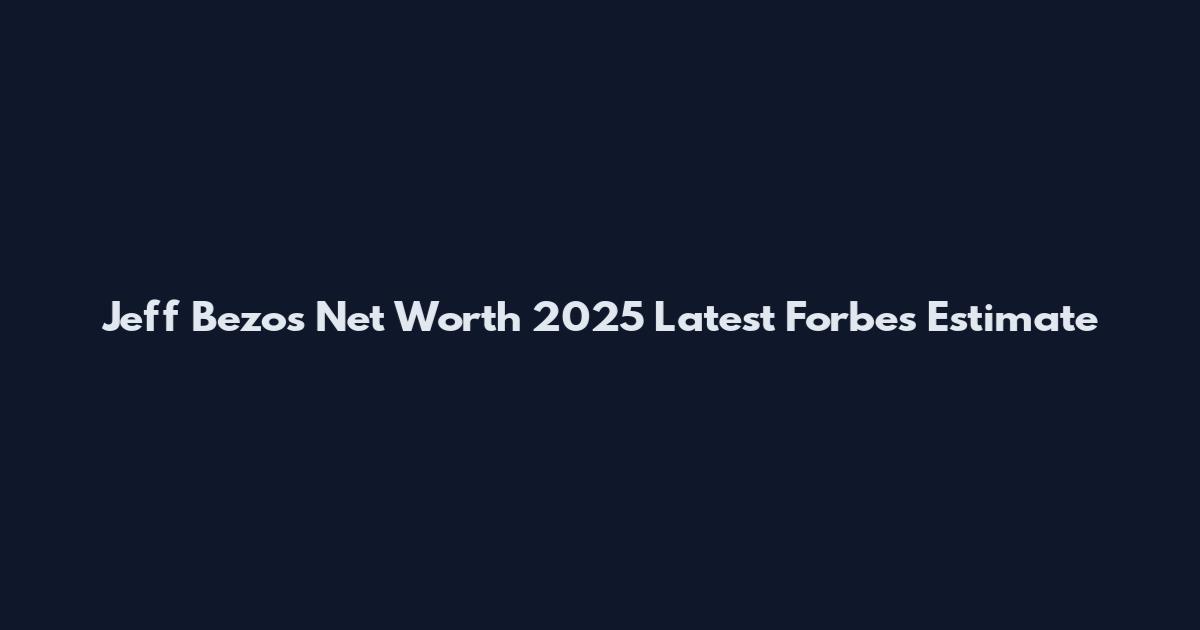Jeff Bezos Net Worth 2025 Latest Forbes Estimate