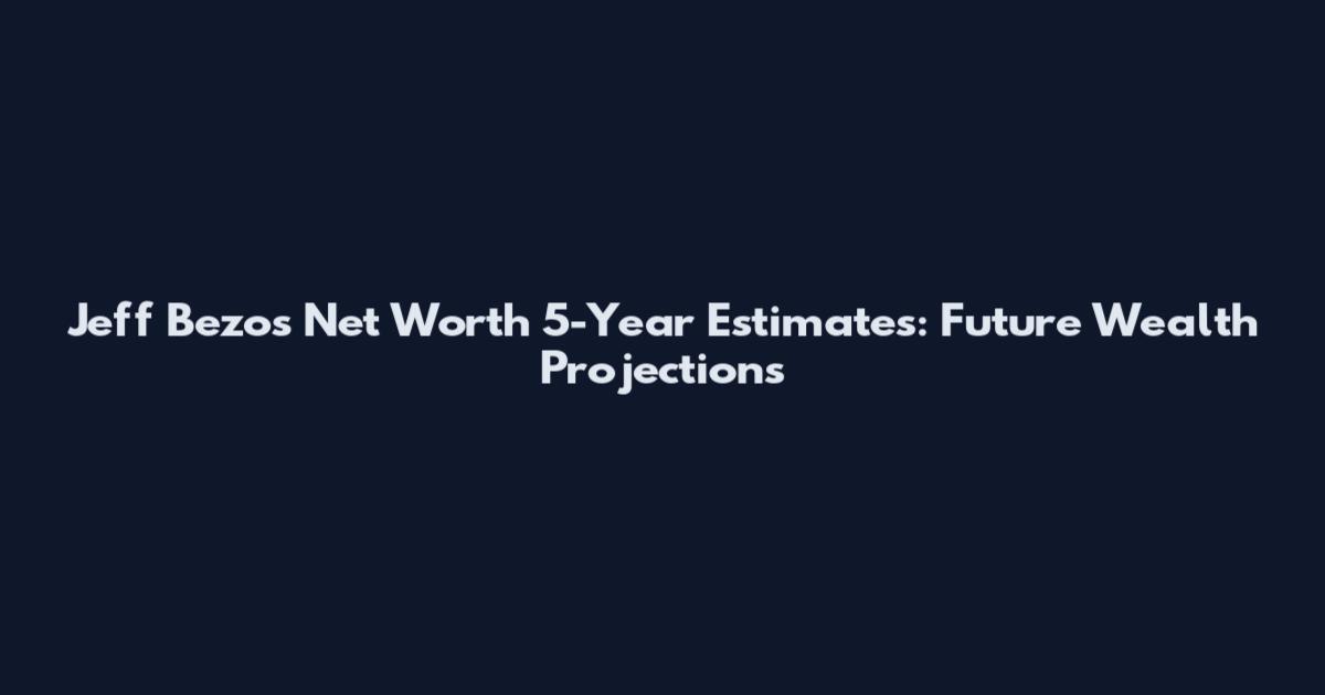 Jeff Bezos Net Worth 5-Year Estimates: Future Wealth Projections