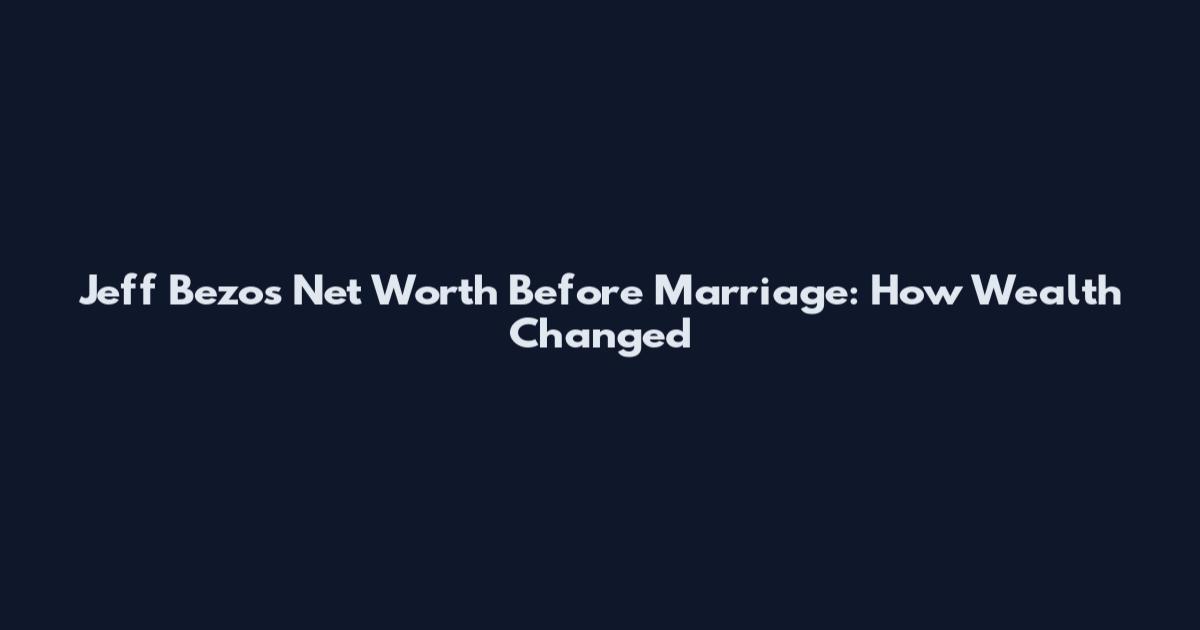 Jeff Bezos Net Worth Before Marriage: How Wealth Changed