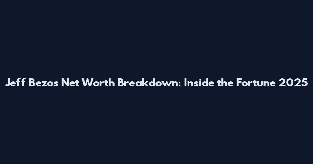 Jeff Bezos Net Worth Breakdown: Inside the Fortune 2025