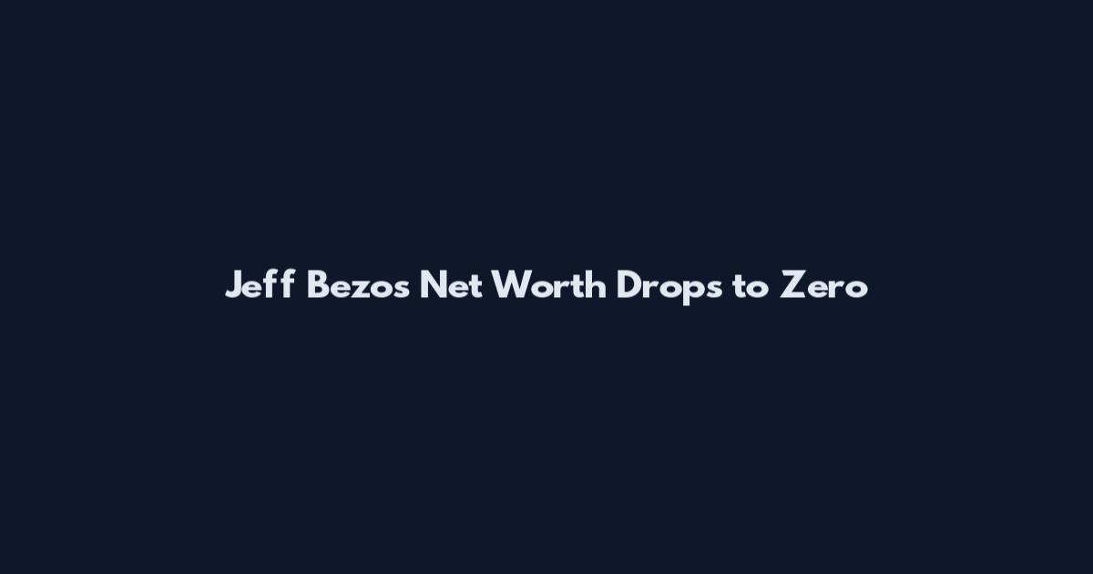 Jeff Bezos Net Worth Drops to Zero