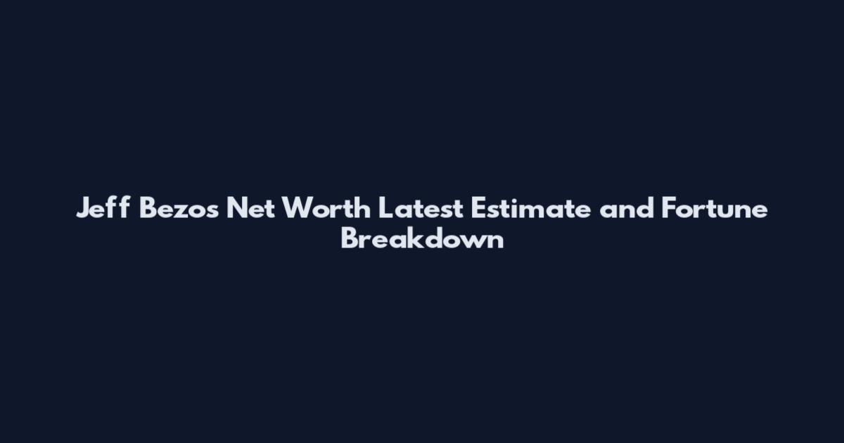 Jeff Bezos Net Worth Latest Estimate and Fortune Breakdown