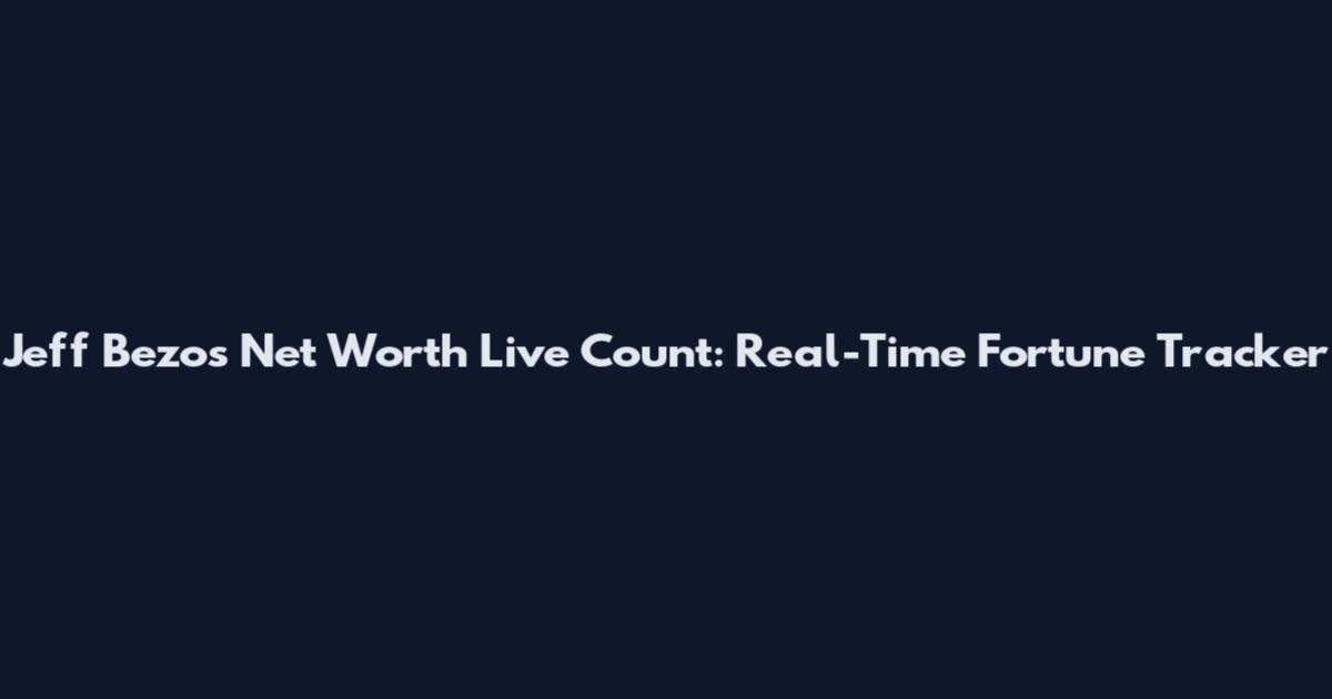 Jeff Bezos Net Worth Live Count: Real-Time Fortune Tracker