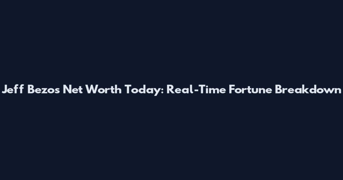 Jeff Bezos Net Worth Today: Real-Time Fortune Breakdown