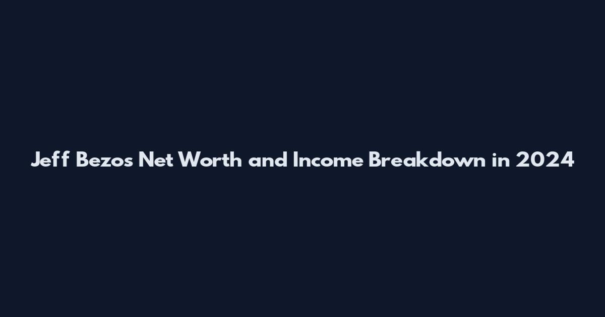 Jeff Bezos Net Worth and Income Breakdown in 2024