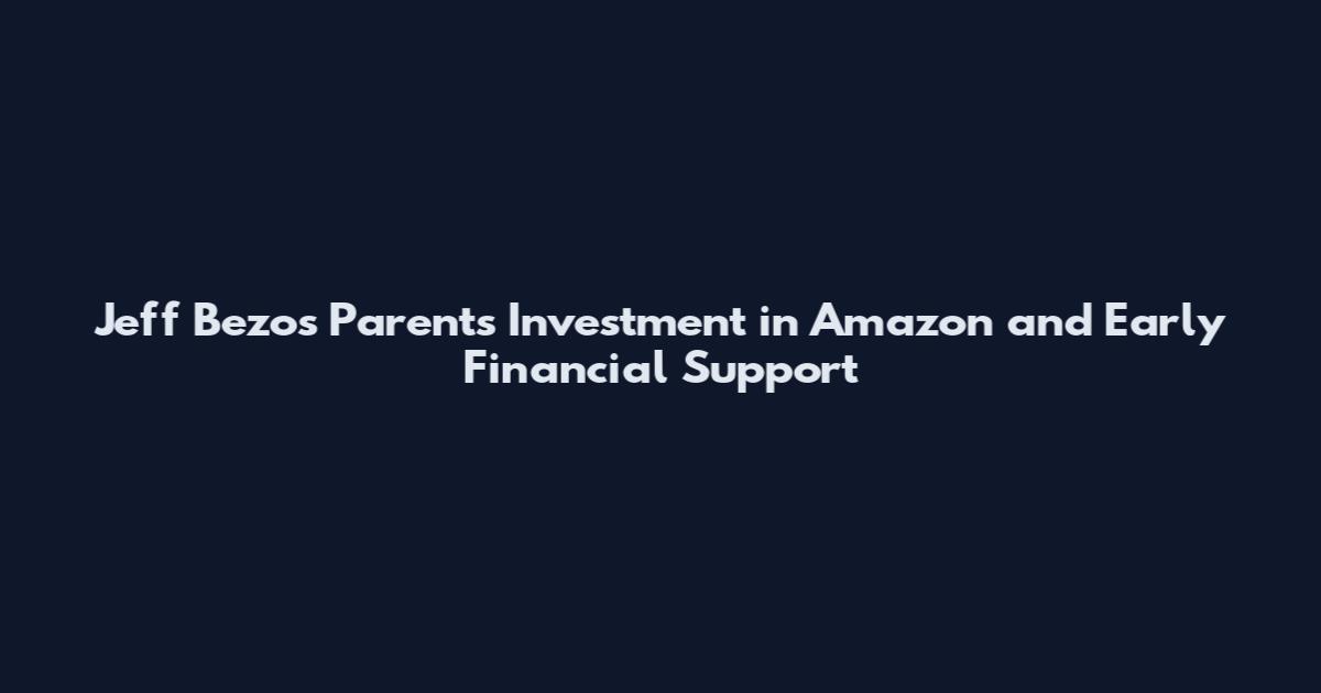 Jeff Bezos Parents Investment in Amazon and Early Financial Support