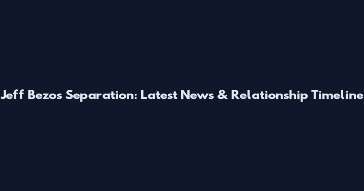 Jeff Bezos Separation: Latest News & Relationship Timeline